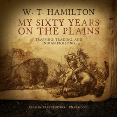 My Sixty Years on the Plains: Trapping, Trading... 1538555743 Book Cover