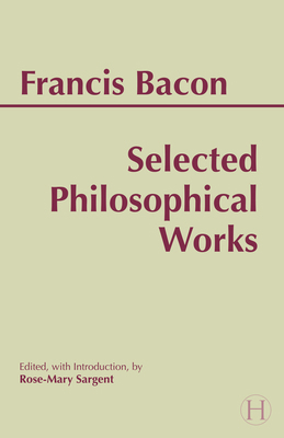 Selected Philosophical Works (Bacon) (Hackett P... 0872204707 Book Cover