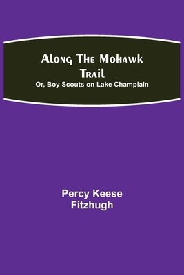 Along the Mohawk Trail; Or, Boy Scouts on Lake ... 9354947816 Book Cover