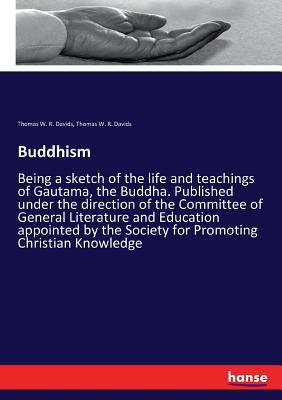 Buddhism: Being a sketch of the life and teachi... 3337246370 Book Cover