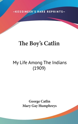 The Boy's Catlin: My Life Among The Indians (1909) 0548994080 Book Cover
