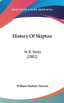 History Of Skipton: W. R. Yorks (1882) 1436997577 Book Cover