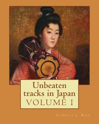 Unbeaten tracks in Japan: an account of travels... 154427145X Book Cover