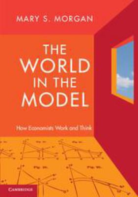 The World in the Model: How Economists Work and... 1139026186 Book Cover