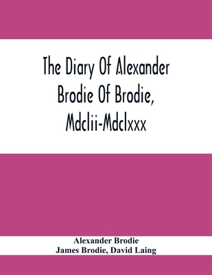 The Diary Of Alexander Brodie Of Brodie, Mdclii... 9354412912 Book Cover
