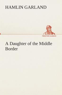 A Daughter of the Middle Border 3849513394 Book Cover
