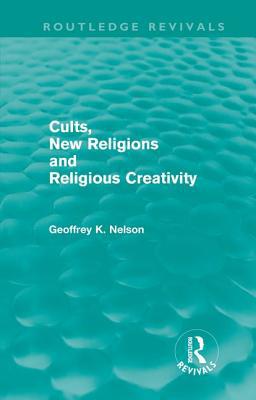 Cults, New Religions and Religious Creativity (... 0415614414 Book Cover
