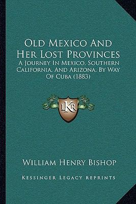 Old Mexico And Her Lost Provinces: A Journey In... 1164950886 Book Cover