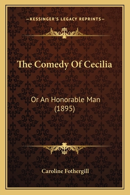 The Comedy Of Cecilia: Or An Honorable Man (1895) 1166165043 Book Cover