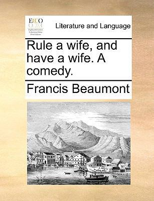 Rule a wife, and have a wife. A comedy. 1170411959 Book Cover