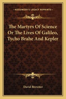 The Martyrs Of Science Or The Lives Of Galileo,... 1162975830 Book Cover