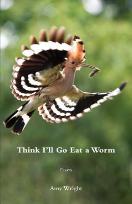 Think I'll Go Eat a Worm 1604545097 Book Cover