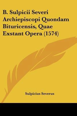 B. Sulpicii Severi Archiepiscopi Quondam Bituri... [Latin] 1104782340 Book Cover