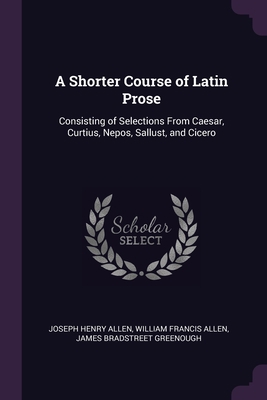 A Shorter Course of Latin Prose: Consisting of ... 1377863549 Book Cover