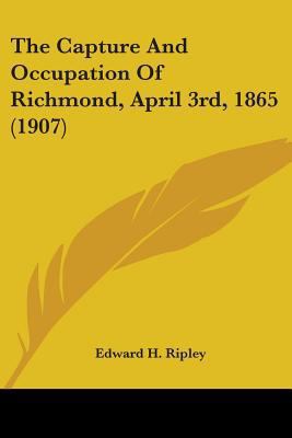 The Capture And Occupation Of Richmond, April 3... 0548683174 Book Cover