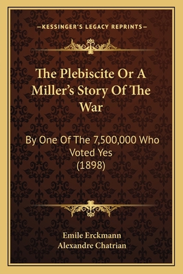 The Plebiscite Or A Miller's Story Of The War: ... 1165803895 Book Cover