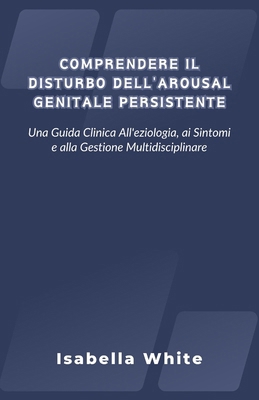 Comprendere il Disturbo Dell'arousal Genitale P... [Italian] B0D32BWSVQ Book Cover