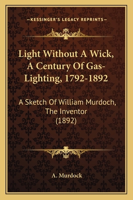 Light Without A Wick, A Century Of Gas-Lighting... 1166564649 Book Cover