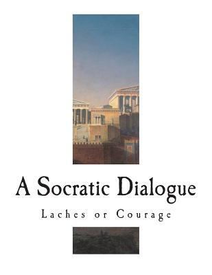 Laches or Courage: A Socratic Dialogue 1721845380 Book Cover