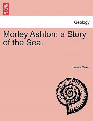Morley Ashton: A Story of the Sea. 1241385548 Book Cover