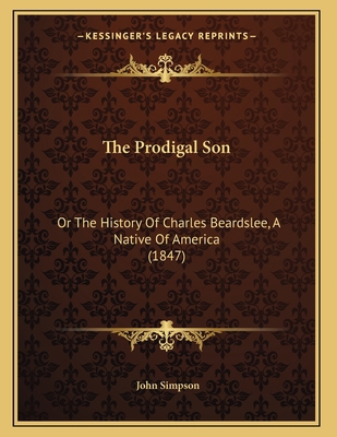 The Prodigal Son: Or The History Of Charles Bea... 1165744570 Book Cover