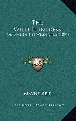 The Wild Huntress: Or Love In The Wilderness (1... 1165696649 Book Cover
