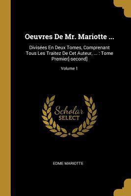 Oeuvres De Mr. Mariotte ...: Divisées En Deux T... [French] 0274649624 Book Cover