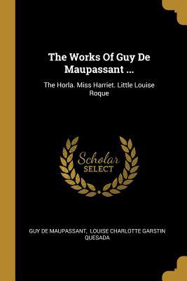 The Works Of Guy De Maupassant ...: The Horla. ... 1010680110 Book Cover