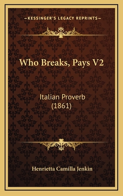 Who Breaks, Pays V2: Italian Proverb (1861) 1165853590 Book Cover