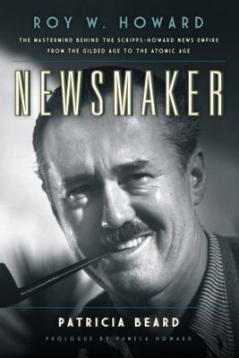 Newsmaker: Roy W. Howard, the MasterMind Behind... 1493017535 Book Cover