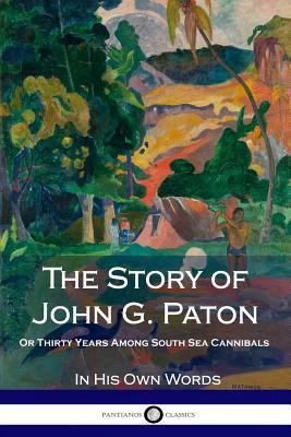 The Story of John G. Paton: Or Thirty Years Amo... 1976094003 Book Cover