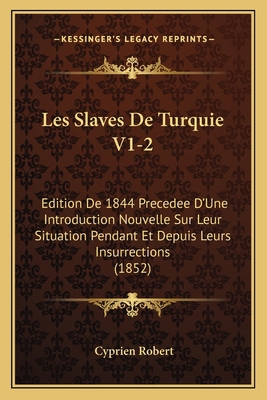 Les Slaves De Turquie V1-2: Edition De 1844 Pre... [French] 1168168007 Book Cover