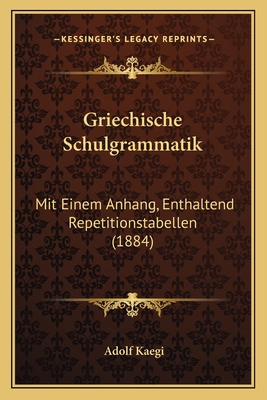 Griechische Schulgrammatik: Mit Einem Anhang, E... [German] 116845347X Book Cover
