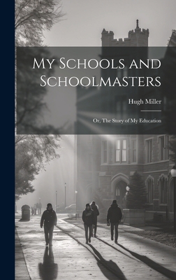 My Schools and Schoolmasters; or, The Story of ... 1020913223 Book Cover