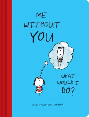 Me Without You, What Would I Do?: A Fill-In Lov... 1452157669 Book Cover