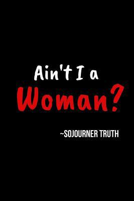 Ain't I a Woman? - Sojourner Truth: Blank Line Journal