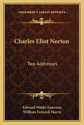 Charles Eliot Norton: Two Addresses 1163751170 Book Cover