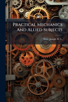 Practical Mechanics And Allied Subjects 1024406938 Book Cover