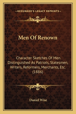 Men Of Renown: Character Sketches Of Men Distin... 1166993329 Book Cover