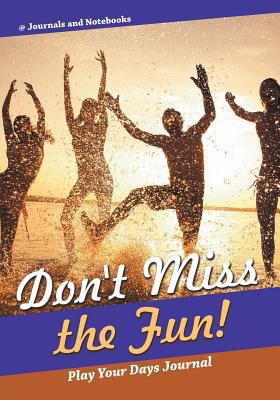 Don't Miss the Fun! Play Your Days Journal 1683265629 Book Cover