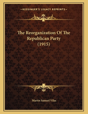 The Reorganization Of The Republican Party (1915) 1165876248 Book Cover