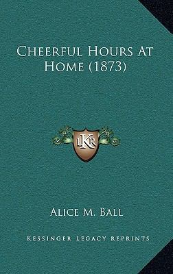 Cheerful Hours At Home (1873) 1168862914 Book Cover