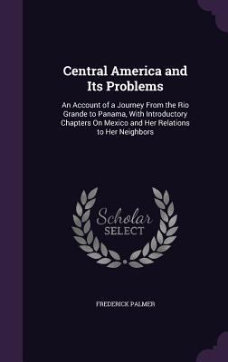 Central America and Its Problems: An Account of... 1357091400 Book Cover