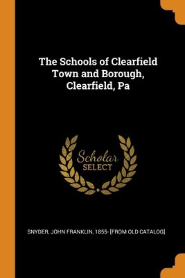 The Schools of Clearfield Town and Borough, Cle... 0344536645 Book Cover