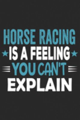 Horse Racing Is A Feeling You Can't Explain: Funny Cool Horse Racing Journal | Notebook | Workbook | Diary | Planner - 6x9 - 120 College Ruled Lined ... Cute Gift For Horse Racing Fans, Enthusiasts