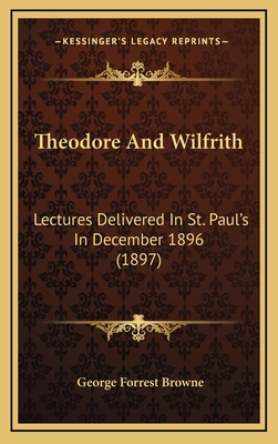 Theodore and Wilfrith: Lectures Delivered in St... 1165218666 Book Cover