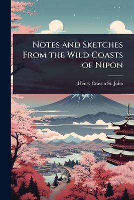 Notes and Sketches From the Wild Coasts of Nipon 1023658763 Book Cover