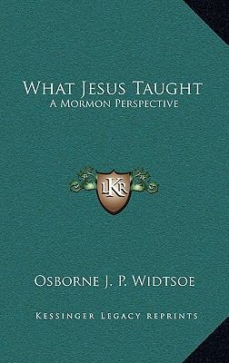 What Jesus Taught: A Mormon Perspective 1163359335 Book Cover