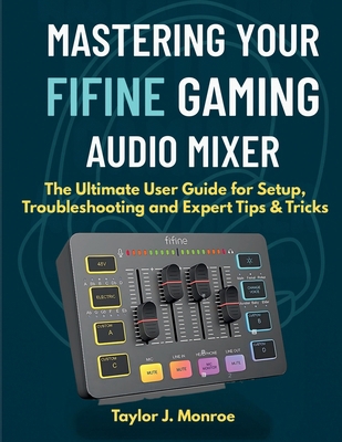 Mastering Your Fifine Gaming Audio Mixer: The U... B0FK3CZ7L9 Book Cover