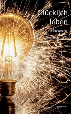 Glücklich leben: in Begegnung mit dem lebendige... [German] 3756209822 Book Cover
